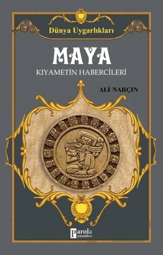 Maya: Kıyametin Habercileri - Dünya Uygarlıkları – Ali Narçın – Parola Yayınları kitap kapağı