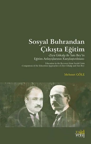 Sosyal Buhrandan Çıkışta Eğitim -Ziya Gökalp ile Satı Bey’in Eğitim Anlayışlarının Karşılaştırılması- – Mehmet Göle – Eski Yeni Yayınları kitap kapağı
