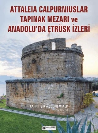 Anadolu’da Etrüsk İzleri ve Attaleia Calpurniuslar Tapınak Mezarı – Fahri Işık, Şebnem Alp – Akıl Çelen Kitaplar kitap kapağı