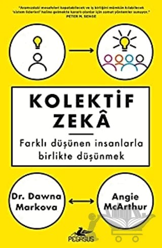 Kolektif Zeka Farklı Düşünen İnsanlarla Birlikte Düşünmek – Dawna Markova, Angie Mcarthur – Pegasus Yayınları kitap kapağı