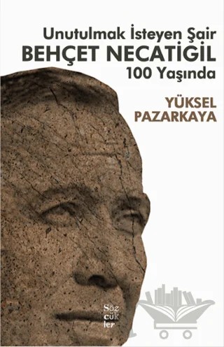 Unutulmak İsteyen Şair Behçet Necatigil 100 Yaşında – Yüksel Pazarkaya – Sözcükler Yayınları kitap kapağı