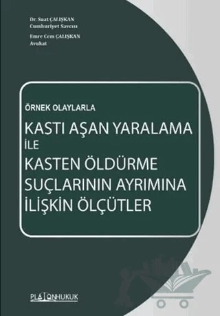 Kastı Aşan Yaralama İle Kasten Öldürme Suçlarının Ayrımına İlişkin Ölçütler – Suat Çalışkan, Emre Cem Çalışkan – Platon Hukuk kitap kapağı