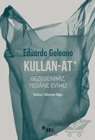 Kullan - At: Gezegenimiz, Yegane Evimiz – Eduardo Galeano – Sel Yayıncılık kitap kapağı