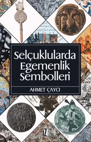 Selçuklularda Egemenlik Sembolleri – Ahmet Çaycı – İz Yayıncılık kitap kapağı