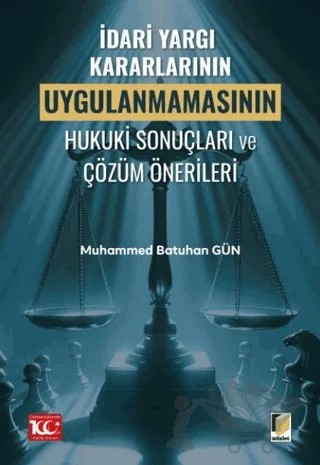 İdari Yargı Kararlarının Uygulanmamasının Hukuki Sonuçları ve Çözüm Önerileri – Muhammed Batuhan Gün – Adalet Yayınevi kitap kapağı
