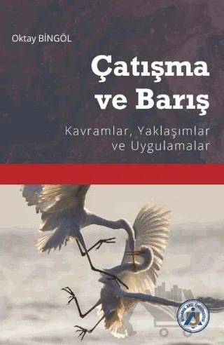 Çatışma ve Barış Kavramlar, Yaklaşımlar ve Uygulamalar – Oktay Bingöl – İstanbul Arel Üniversitesi Yayınları kitap kapağı