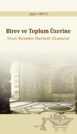 Birey ve Toplum Üzerine: İslam Felsefesi Merkezli Okumalar – Aygün Akyol – Araştırma Yayınları kitap kapağı