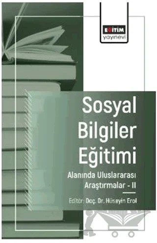 Sosyal Bilgiler Eğitimi Alanında Uluslararası Araştırmalar - II – Ali Çiçek, Nur Leman Balbağ, Ömür Gürdoğan Bayır, Ali Örs, Cemal Güven, Neşet Bulut, Salih Uslu, Nazike Karagözoğlu, Zeynep Esra Bayrak, Hüseyin Erol – Eğitim Yayınevi - Bilimsel Eserler kitap kapağı
