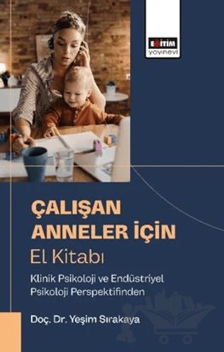 Çalışan Anneler İçı̇n El Kı̇tabı – Yeşim Sırakaya – Eğitim Yayınevi - Bilimsel Eserler kitap kapağı