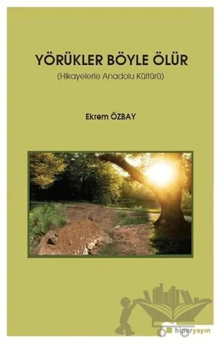 Yörükler Böyle Ölür - Hikayelerle Anadolu Kültürü – Ekrem Özbay – Hiperlink Yayınları kitap kapağı