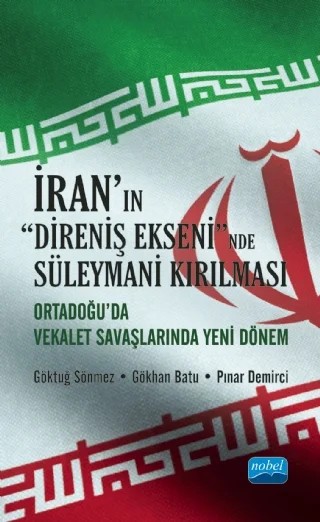 İRAN’IN “DİRENİŞ EKSENİ”NDE SÜLEYMANİ KIRILMASI: Orta Doğu’da Vekâlet Savaşlarında Yeni Dönem – Göktuğ Sönmez, Gökhan Batu, Pınar Demirci – Nobel Akademik Yayıncılık kitap kapağı