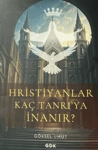Hristiyanlar Kaç Tanrı'ya İnanır? – Göksel Umut – GDK Yayınları kitap kapağı
