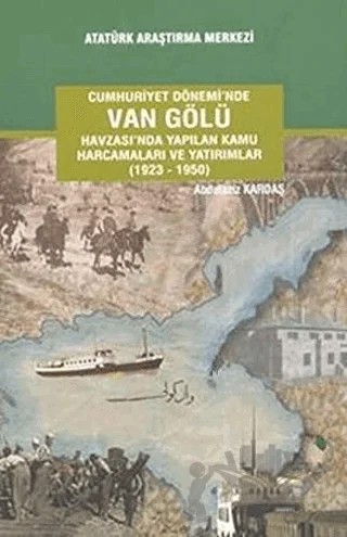 Cumhuriyet Dönemi'nde Van Gölü Havzası'nda Yapılan Kamu Harcamaları ve Yatırımlar (1923-1950) – Abdulaziz Kardaş – Atatürk Araştırma Merkezi kitap kapağı