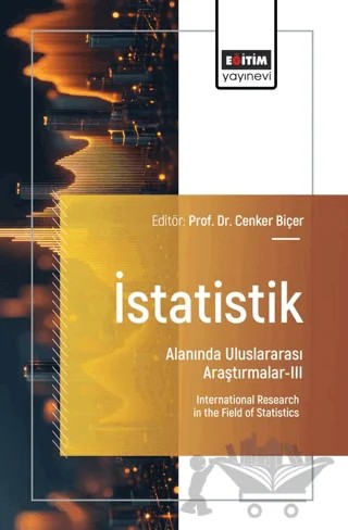 İstatistik Alanında Uluslararası Araştırmalar - III – Cenker Biçer, Orhan Akay, Esra Nuray Kılıçarslan, Hayrinisa Demirci Biçer, Tuba Çakır – Eğitim Yayınevi - Bilimsel Eserler kitap kapağı