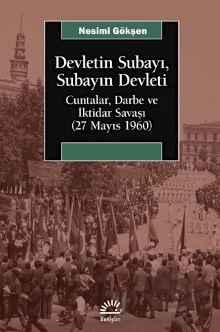 Devletin Subayı, Subayın Devleti - Cuntalar, Darbe ve İktidar Savaşı (27 Mayıs 1060) – Nesimi Gökşen – İletişim Yayınevi kitap kapağı