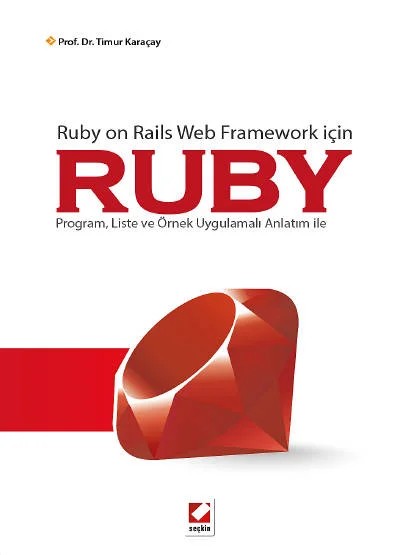 Ruby on Rails Web Framework içinRUBY Program, Liste ve Örnek Uygulamalı Anlatım ile – Timur Karaçay – Seçkin Yayıncılık kitap kapağı