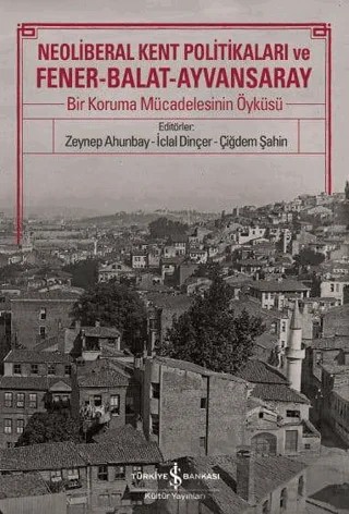Neoliberal Kent Politikaları ve Fener-Balat-Ayvansaray – Kolektif – İş Bankası Kültür Yayınları kitap kapağı