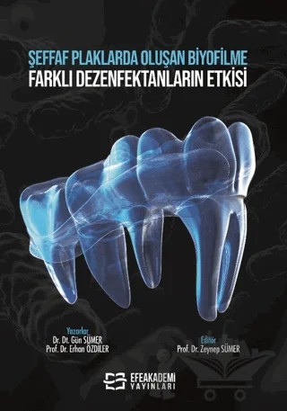 Şeffaf Plaklarda Oluşan Biyofilme Farklı Dezenfektanların Etkisi – Gün Sümer, Erhan Özdiler – Efe Akademi Yayınları kitap kapağı