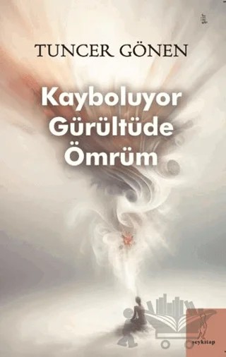 Kayboluyor Gürültüde Ömrüm – Tuncer Gönen – Şey Kitap kitap kapağı