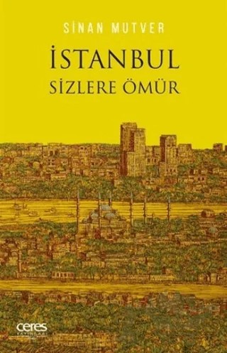 İstanbul Sizlere Ömür – Sinan Mutver – Ceres Yayınları kitap kapağı