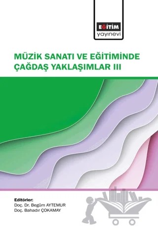 Müzik Sanatı ve Eğitiminde Çağdaş Yaklaşımlar III – Kolektif – Eğitim Yayınevi - Bilimsel Eserler kitap kapağı