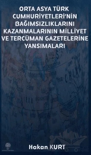 Orta Asya Türk Cumhuriyetleri’nin Bağımsızlıklarını Kazanmalarının Milliyet ve Tercüman Gazetelerine Yansımaları – Hakan Kurt – Platanus Publishing kitap kapağı