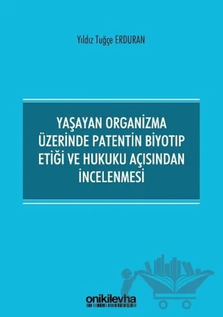 Yaşayan Organizma Üzerinde Patentin Biyotıp Etiği ve Hukuku Açısından İncelenmesi – Yıldız Tuğçe Erduran – On İki Levha Yayınları kitap kapağı