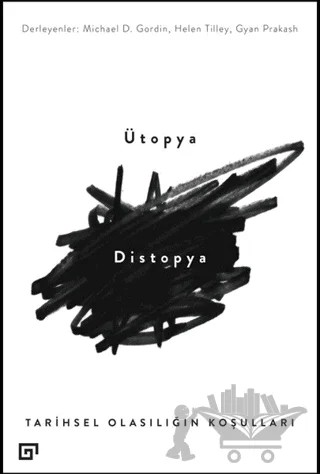 Ütopya Distopya: Tarihsel Olasılığın Koşulları – Gyan Prakash, Helen Tilley, Michael D. Gordin – Koç Üniversitesi Yayınları kitap kapağı
