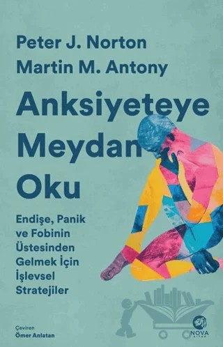 Anksiyeteye Meydan Oku: Endişe, Panik ve Fobinin Üstesinden Gelmek İçin İşlevsel Stratejiler – Peter J. Norton, Martin M. Antony – Nova Kitap kitap kapağı