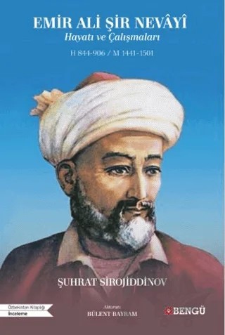 Emir Ali Şir Nevayi Hayatı ve Çalışmaları H 844-906 - M 1441-1501 – Şuhrat Sirojiddinov – Bengü Yayınları kitap kapağı
