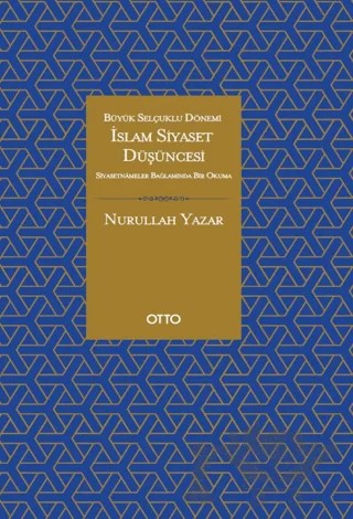 İslam Siyaset Düşüncesi - Büyük Selçuklu Dönemi – Nurullah Yazar – Otto Yayınları kitap kapağı