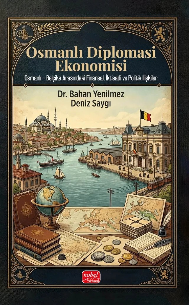 OSMANLI DİPLOMASİ EKONOMİSİ: Osmanlı – Belçika Arasındaki Finansal, İktisadi ve Politik İlişkiler – Bahan Yenilmez, Deniz Saygı – Nobel Bilimsel Eserler kitap kapağı