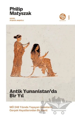 Antik Yunanistan’da Bir Yıl: MÖ 248 Yılında Yaşayan İnsanların Gerçek Hayatlarından Bir Kesit – Philip Matyszak – Sahi Kitap kitap kapağı