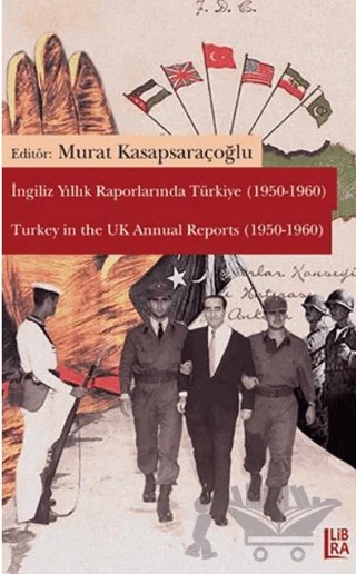 İngiliz Yıllık Raporlarında Türkiye (1950-1960) / Turkey in the UK Annual Reports – Murat Kasapsaraçoğlu – Libra Yayınları kitap kapağı