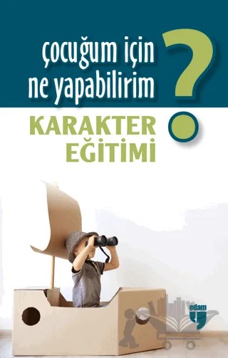 Çocuğum İçin Ne Yapabilirim? Karakter Eğitimi – Alpaslan Durmuş, Halil Ekşi, Hatice Işılak Durmuş, Mustafa Otrar, Neriman Karatekin, Pınar Koç Yıldırım – EDAM kitap kapağı
