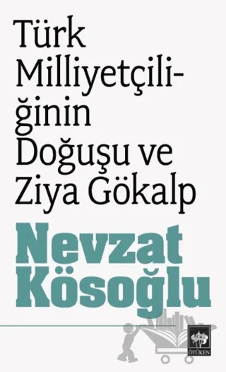 Türk Milliyetçiliğinin Doğuşu ve Ziya Gökalp – Nevzat Kösoğlu – Ötüken Neşriyat kitap kapağı