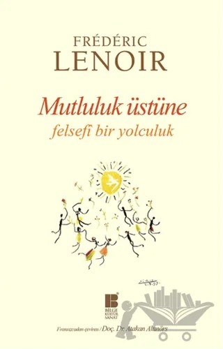 Mutluluk Üstüne Felsefi Bir Yolculuk – Frederic Lenoir – Bilge Kültür Sanat kitap kapağı