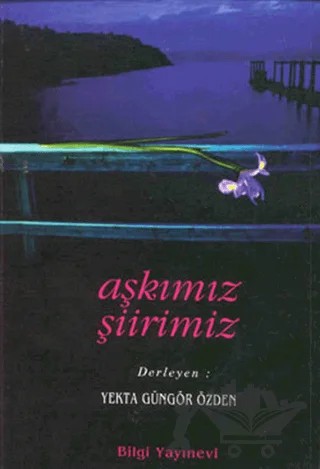 Aşkımız Şiirimiz – Yekta Güngör Özden – Bilgi Yayınevi kitap kapağı