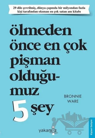 Ölmeden Önce En Çok Pişman Olduğumuz 5 Şey – Bronnie Ware – Yakamoz Yayınevi kitap kapağı