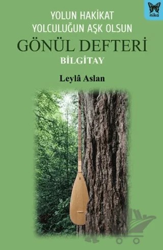 Yolun Hakikat Yolculuğun Aşk Olsun Gönül Defteri Bilgitay – Leyla Aslan – Nika Yayınevi kitap kapağı