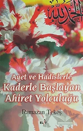 Ayet ve Hadislerle Kaderle Başlayan Ahiret Yolculuğu – Ramazan Tekeş – Elif Yayınları kitap kapağı