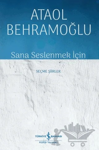 Sana Seslenmek İçin – Ataol Behramoğlu – İş Bankası Kültür Yayınları kitap kapağı