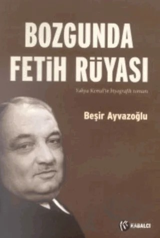 Bozgunda Fetih Rüyası Yahya Kemal’in Biyografik Romanı – Beşir Ayvazoğlu – Kabalcı Yayınevi kitap kapağı