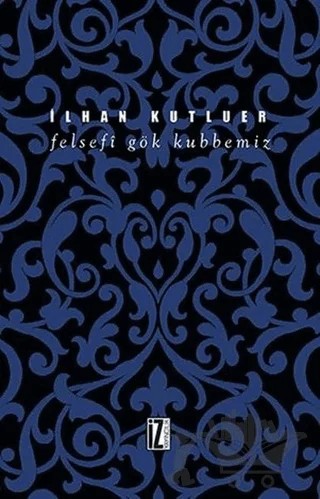 Felsefi Gök Kubbemiz – İlhan Kutluer – İz Yayıncılık kitap kapağı
