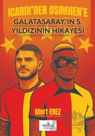 Icardi’den Osimhen’e Galatasaray’ın 5. Yıldızının Hikayesi – Mert Erez – Trivela Yayınları kitap kapağı