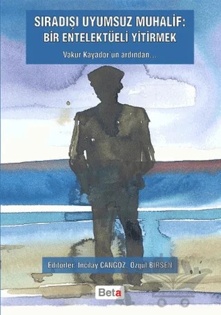 Sıradışı Uyumsuz Muhalif: Bir Entelektüeli Yitirmek – İncilay Cangöz, Özgül Birsen – Beta Yayınevi kitap kapağı