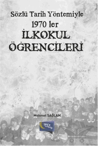 Sözlü Tarih Yöntemiyle 1970’ler - İlkokul Öğrencileri – Mehmet Sağlam – Gece Kitaplığı kitap kapağı