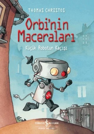 Orbi'nin Maceraları - Küçük Robotun Kaçışı – Thomas Christos – İş Bankası Kültür Yayınları kitap kapağı