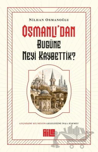 Osmanlı'dan Bugüne Neyi Kaybettik? – Nilhan Osmanoğlu – Aile Yayınları kitap kapağı