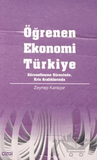 Öğrenen Ekonomi Türkiye Küreselleşme Sürecinde, Kriz Aralıklarında – Zeynep Karaçor – Çizgi Kitabevi Yayınları kitap kapağı